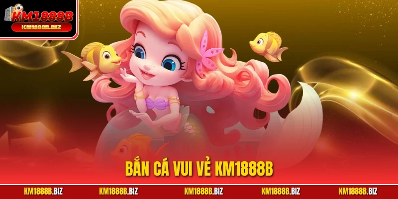 Bắn Cá Vui Vẻ KM1888B – Săn Thưởng Khủng, Chơi Cực Vui!