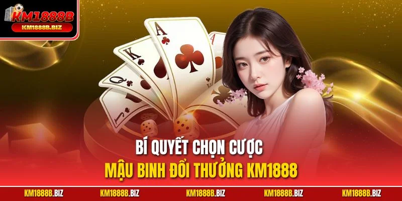 Bí quyết chọn cược Mậu Binh đổi thưởng KM1888