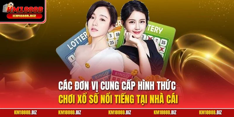 Các đơn vị cung cấp hình thức chơi xổ số nổi tiếng tại nhà cái