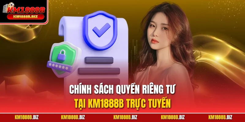 Chính sách quyền riêng tư tại KM1888B trực tuyến