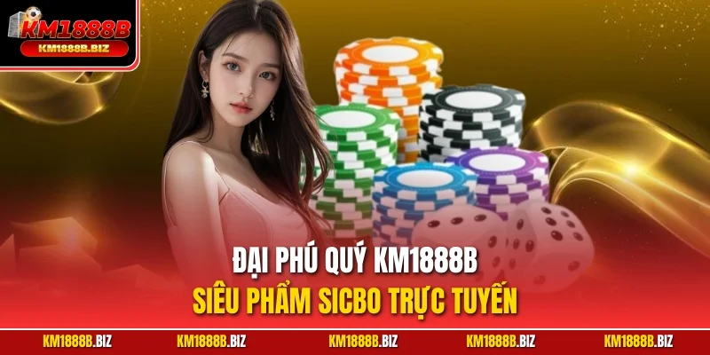 Đại Phú Quý KM1888B – Siêu phẩm Sicbo trực tuyến