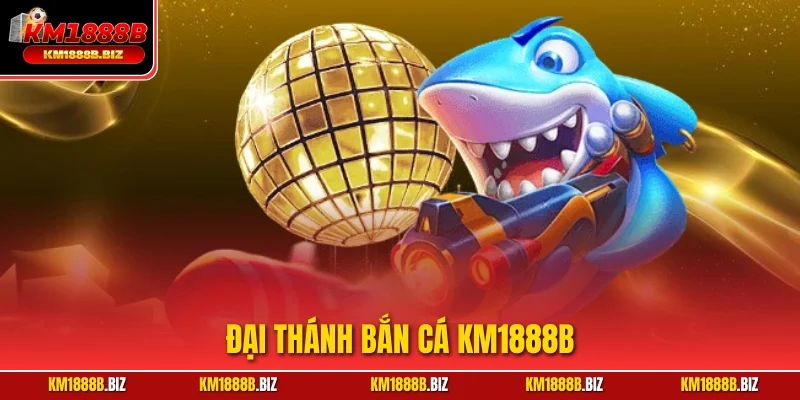 Đại Thánh Bắn Cá KM1888B – Săn Thưởng Khủng 2025!