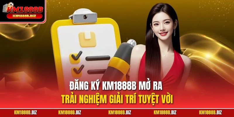 Đăng ký KM1888B mở ra trải nghiệm giải trí tuyệt vời