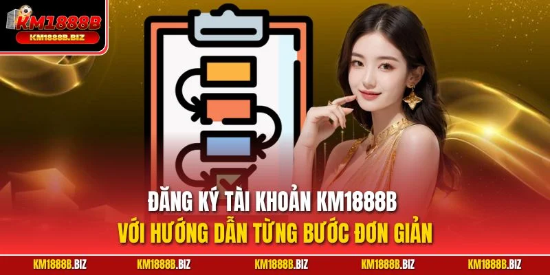 Đăng ký tài khoản KM1888B với hướng dẫn từng bước đơn giản