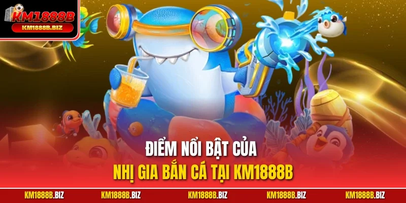 Điểm nổi bật của Nhị Gia bắn cá tại KM1888B