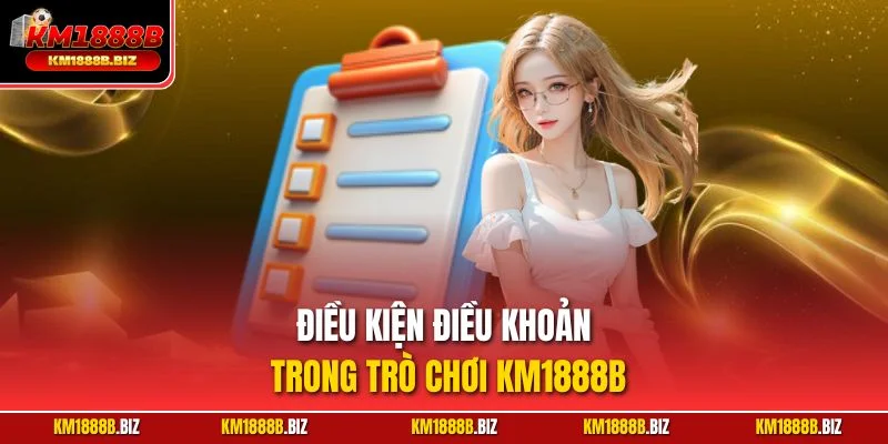 Điều kiện điều khoản trong trò chơi KM1888B