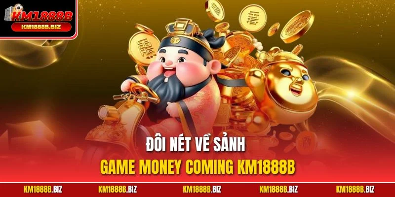 Đôi nét về sảnh game Money Coming KM1888B