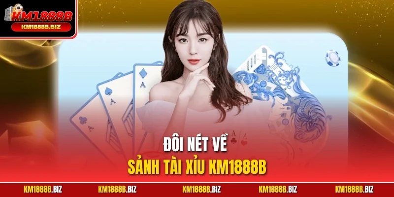 Đôi nét về sảnh tài xỉu KM1888B