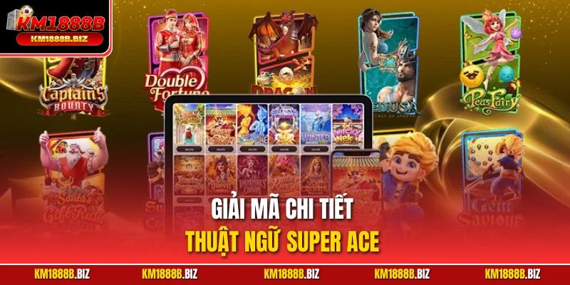 Giải mã chi tiết thuật ngữ Super ACE 