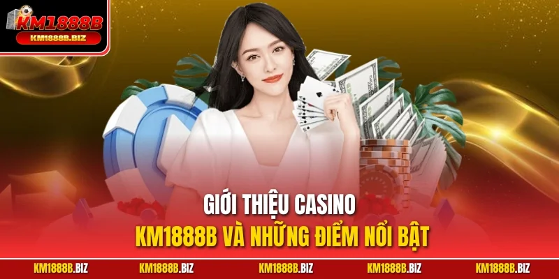 Giới thiệu Casino KM1888B và những điểm nổi bật