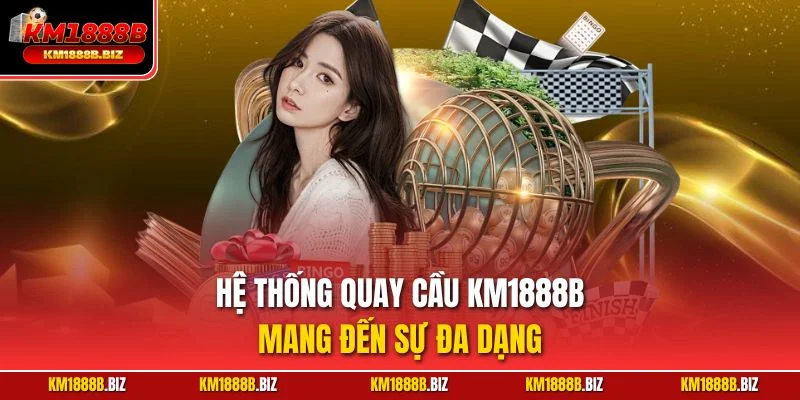 Hệ thống quay cầu KM1888B mang đến sự đa dạng 