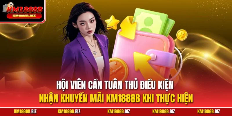 Hội viên cần tuân thủ điều kiện nhận khuyến mãi KM1888B khi thực hiện