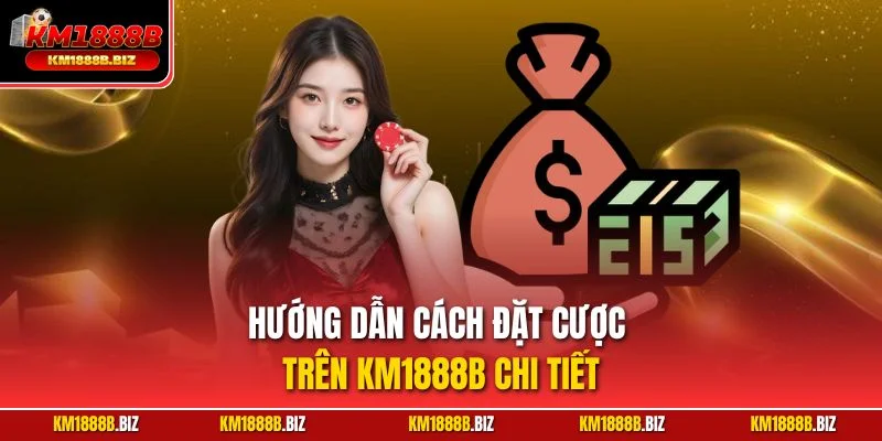 Hướng dẫn cách đặt cược trên KM1888B chi tiết