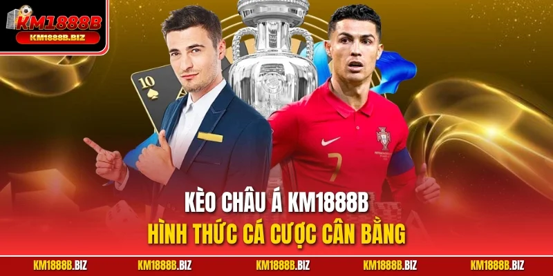 Kèo châu Á KM1888B – Hình thức cá cược cân bằng
