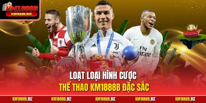 Loạt loại hình cược thể thao KM1888B đặc sắc