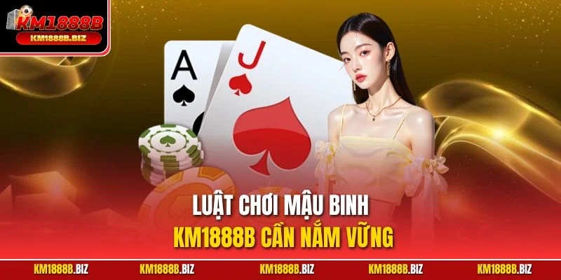 Luật chơi Mậu Binh KM1888B cần nắm vững