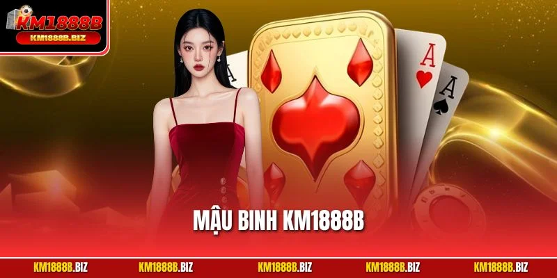 Mậu Binh KM1888B | Siêu Phẩm Bài Đổi Thưởng Đẳng Cấp 2025