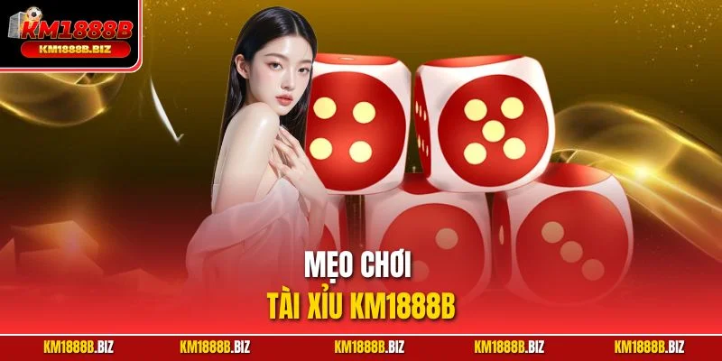 Mẹo Chơi Tài Xỉu KM1888B - Thắng Lớn Dễ Dàng Cho Người Mới