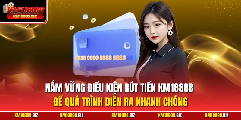 Nắm vững điều kiện rút tiền KM1888B để quá trình diễn ra nhanh chóng