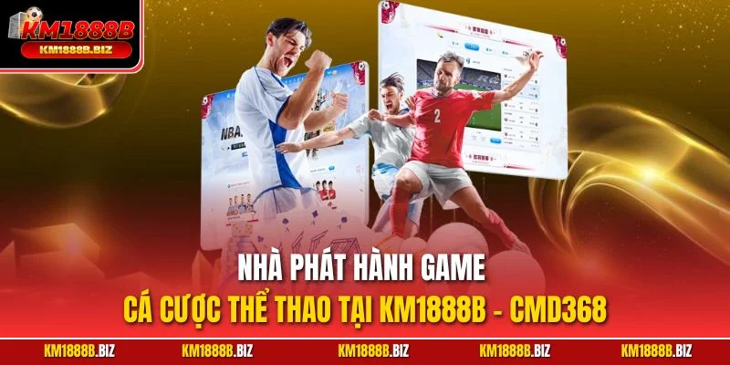 Nhà phát hành game cá cược thể thao tại KM1888B - CMD368