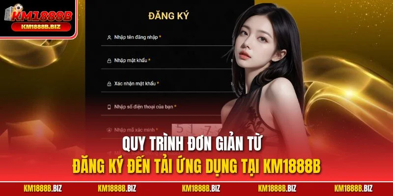 Quy trình đơn giản từ đăng ký đến tải ứng dụng tại KM1888B