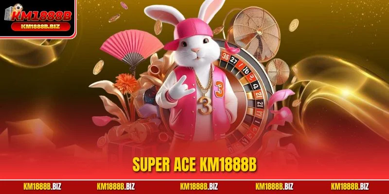 Super ACE KM1888B Khẳng Định Vị Thế Trong Thế Giới Slot Online