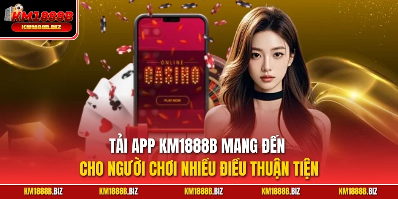 Tải app KM1888B mang đến cho người chơi nhiều điều thuận tiện