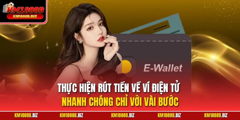Thực hiện rút tiền về ví điện tử nhanh chóng chỉ với vài bước