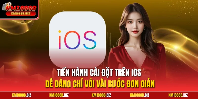Tiến hành cài đặt trên iOS dễ dàng chỉ với vài bước đơn giản