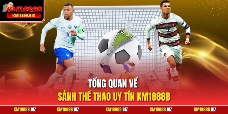 Tổng quan về sảnh thể thao uy tín KM1888B
