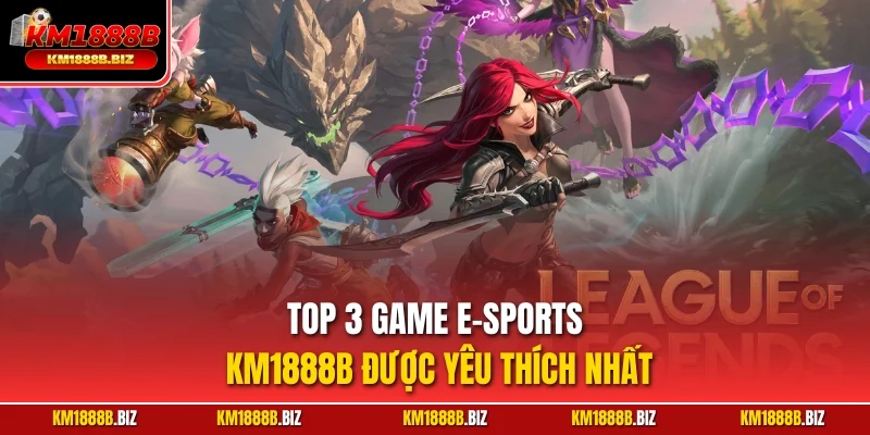 Top 3 game E-sport KM1888B được yêu thích nhất