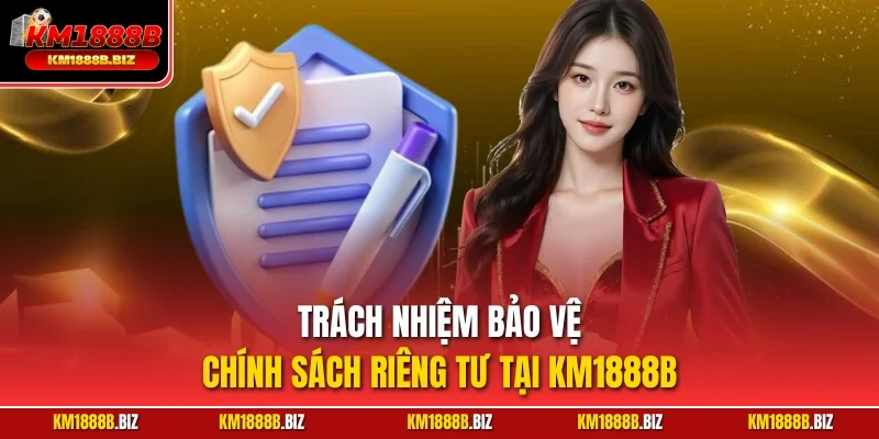 Trách nhiệm bảo vệ chính sách riêng tư tại KM1888B