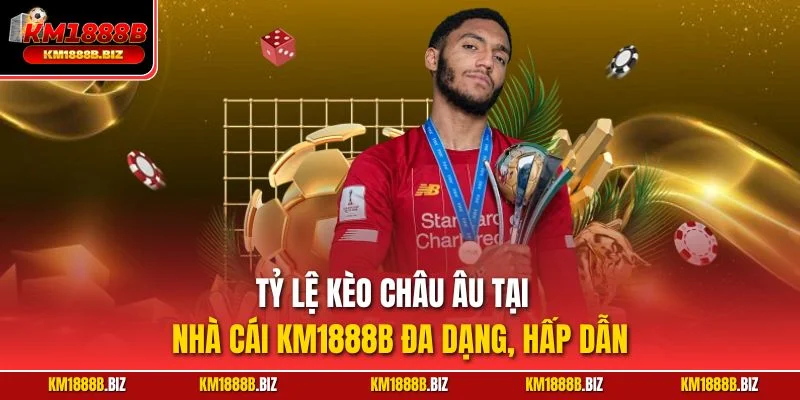 Tỷ lệ kèo châu Âu tại nhà cái KM1888B đa dạng, hấp dẫn