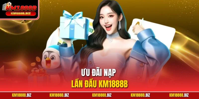Ưu Đãi Nạp Lần Đầu KM1888B – Ưu Đãi Chào Mừng Cực Hot KM188