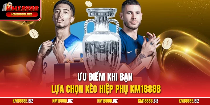 Ưu điểm khi bạn lựa chọn kèo hiệp phụ KM1888B