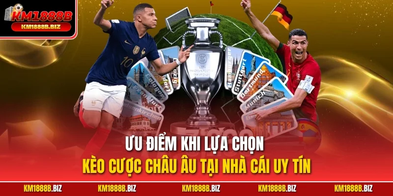 Ưu điểm khi lựa chọn kèo cược châu Âu tại nhà cái uy tín