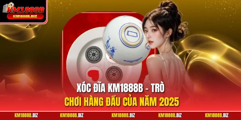 Xóc đĩa KM1888B - Trò chơi hàng đầu của năm 2025